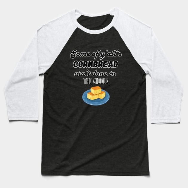 Some of ya'll's cornbread ain't done in the middle Baseball T-Shirt by Atlas Sage Apparel